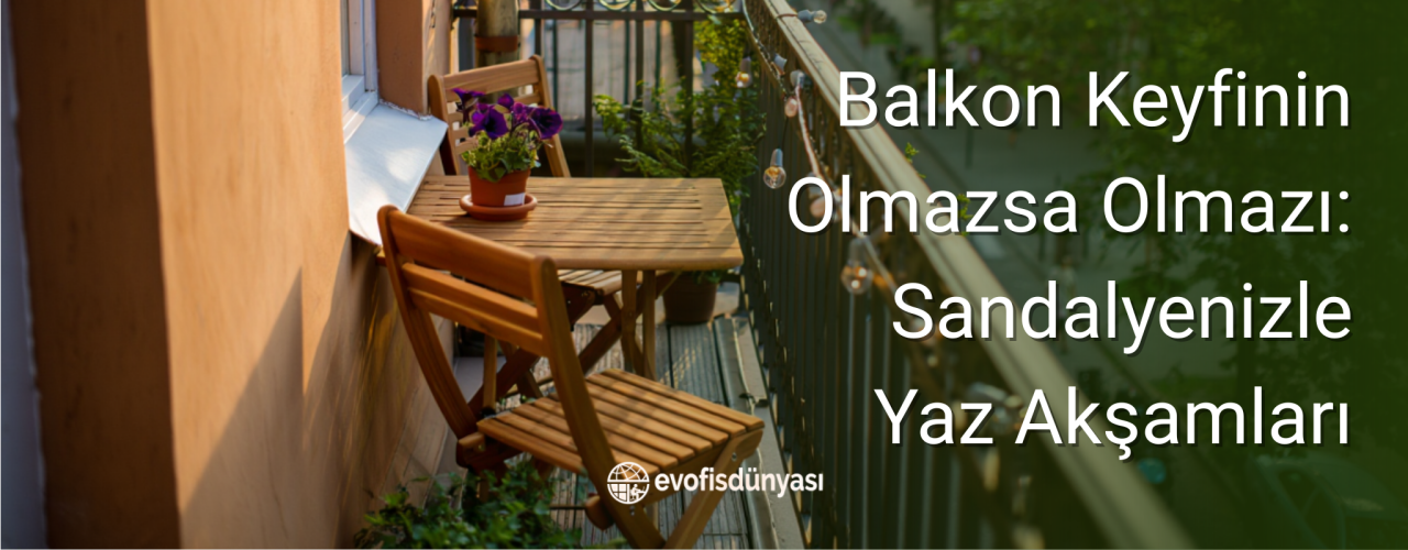 Balkon Keyfinin Olmazsa Olmazı: Sandalyenizle Yaz Akşamları